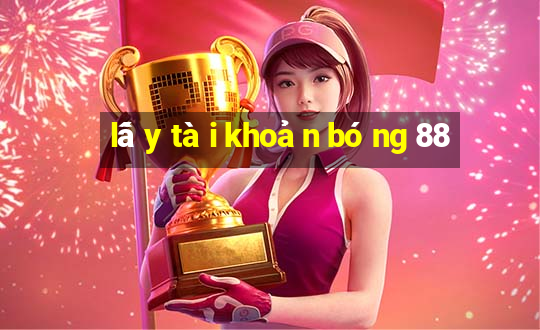 lấy tài khoản bóng 88