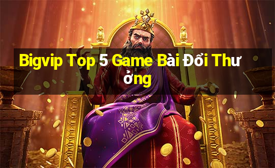 Bigvip Top 5 Game Bài Đổi Thưởng