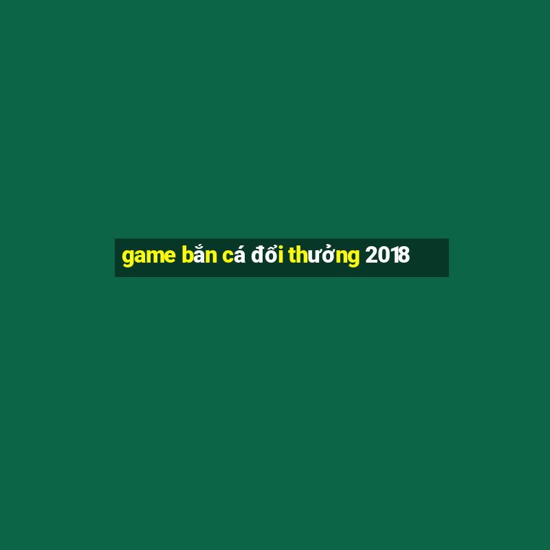 game bắn cá đổi thưởng 2018