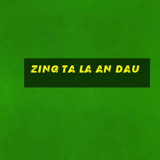 zing ta la an dau