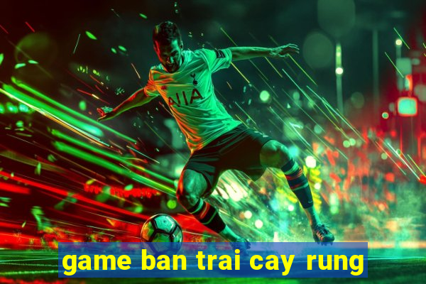 game ban trai cay rung