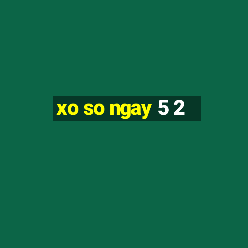 xo so ngay 5 2