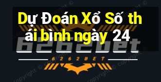 Dự Đoán Xổ Số thái bình ngày 24