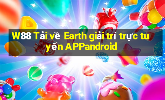 W88 Tải về Earth giải trí trực tuyến APPandroid