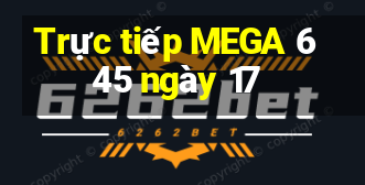 Trực tiếp MEGA 6 45 ngày 17