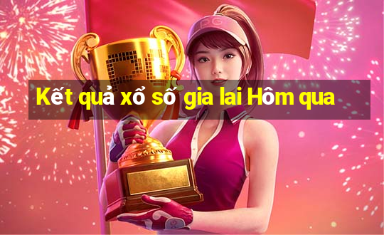 Kết quả xổ số gia lai Hôm qua