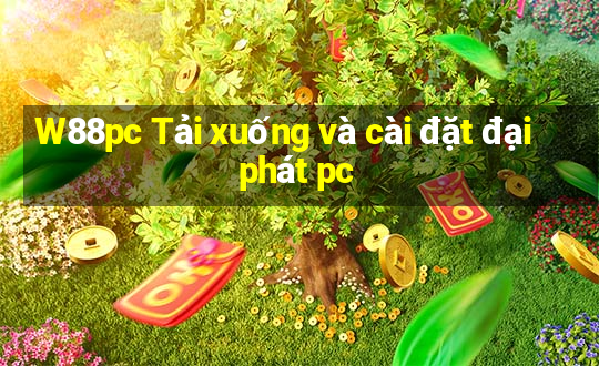 W88pc Tải xuống và cài đặt đại phát pc