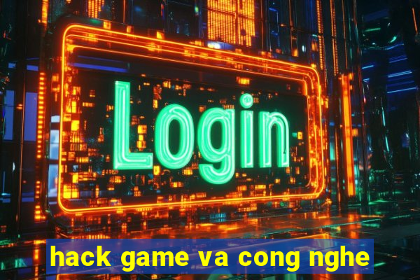 hack game va cong nghe