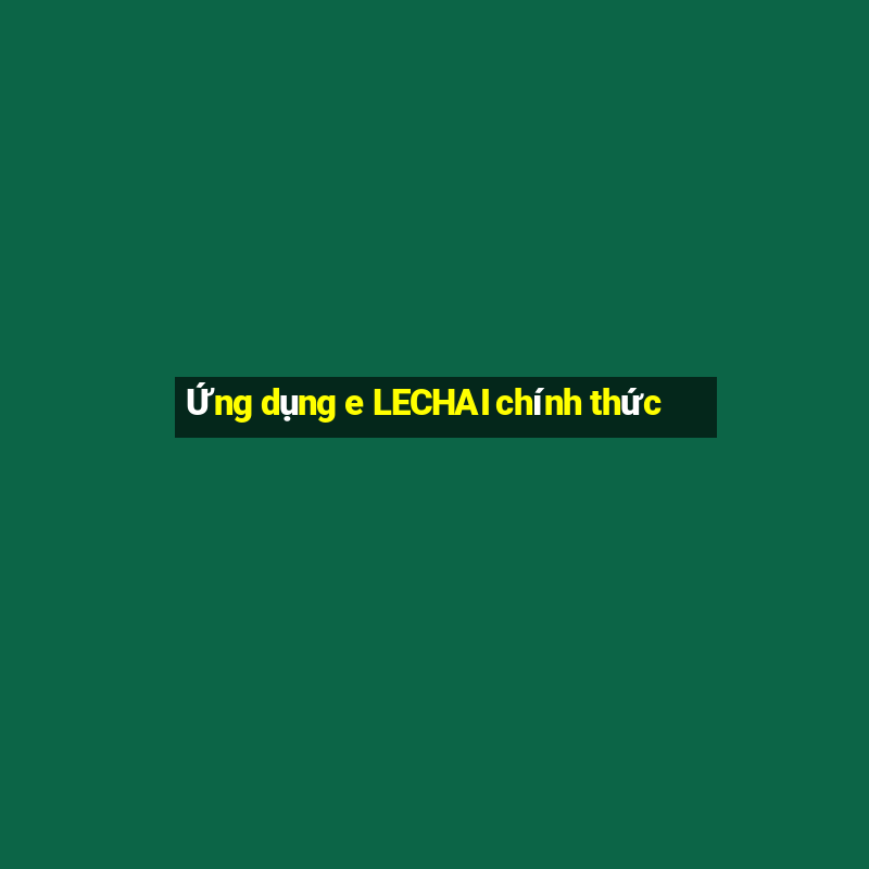 Ứng dụng e LECHAI chính thức