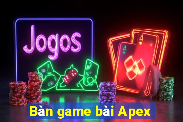 Bàn game bài Apex