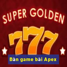 Bàn game bài Apex