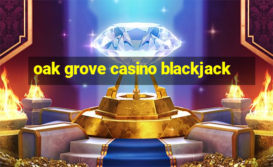 oak grove casino blackjack