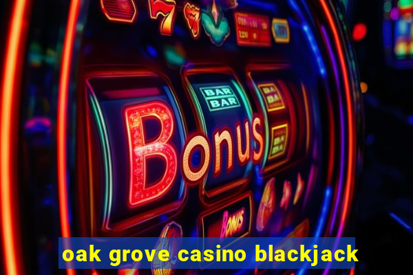 oak grove casino blackjack