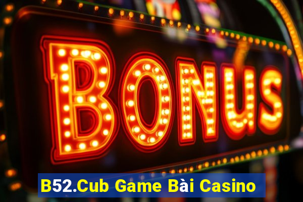 B52.Cub Game Bài Casino