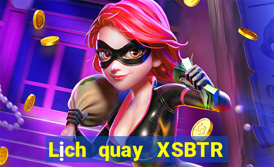 Lịch quay XSBTR ngày 21