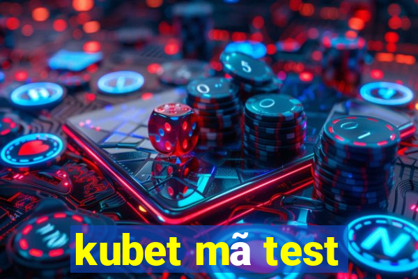 kubet mã test