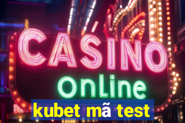 kubet mã test