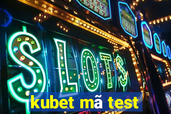 kubet mã test