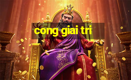 cong giai tri