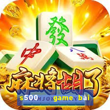 s500   game bài đổi thưởng uy tín số 1