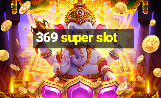 369 super slot