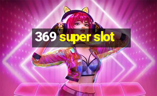 369 super slot