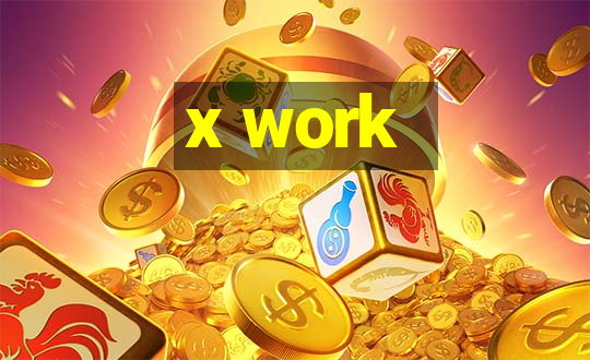 x work