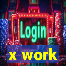 x work