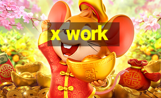 x work