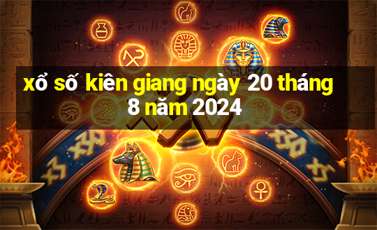 xổ số kiên giang ngày 20 tháng 8 năm 2024