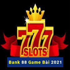 Bank 88 Game Bài 2021