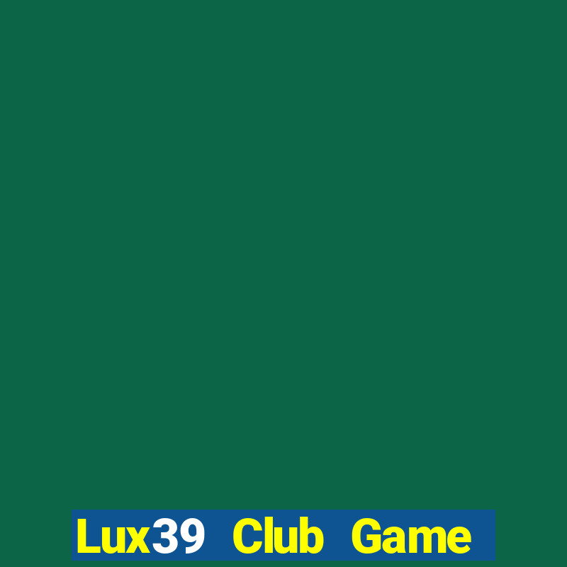 Lux39 Club Game Bài Mới