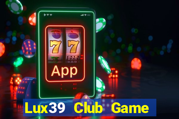 Lux39 Club Game Bài Mới