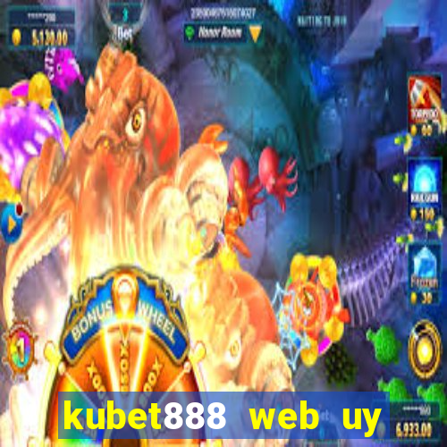 kubet888 web uy tín số 1