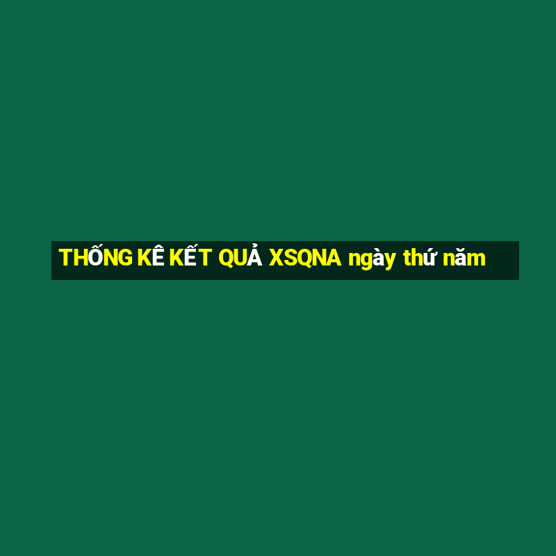 THỐNG KÊ KẾT QUẢ XSQNA ngày thứ năm