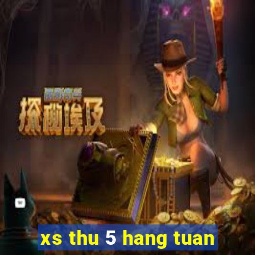 xs thu 5 hang tuan