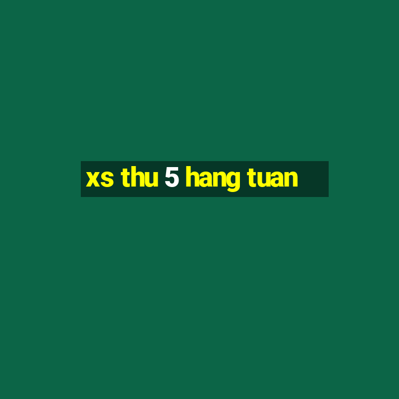 xs thu 5 hang tuan