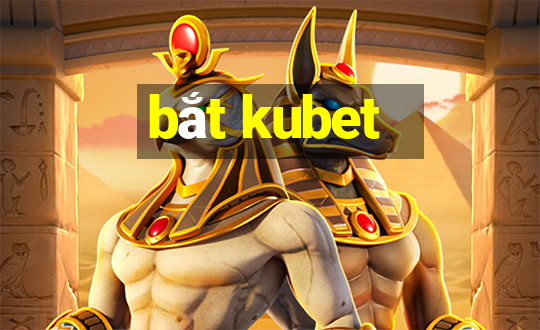 bắt kubet