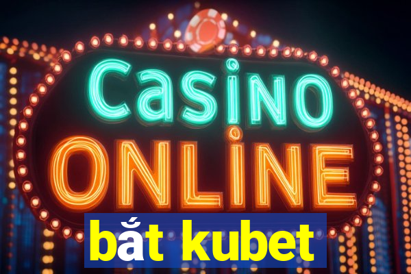 bắt kubet