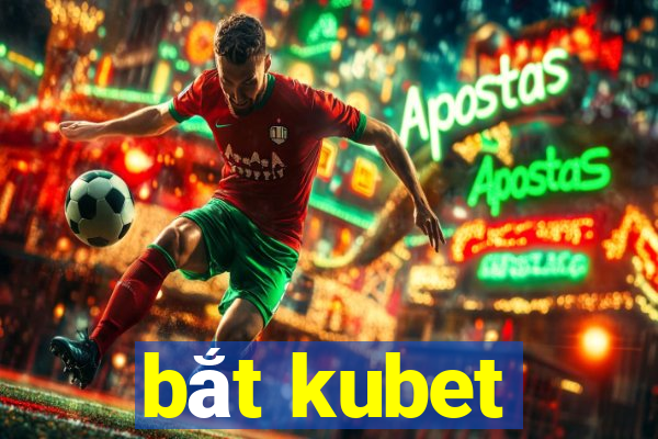 bắt kubet