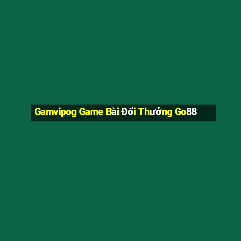 Gamvipog Game Bài Đổi Thưởng Go88