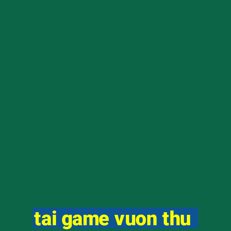 tai game vuon thu