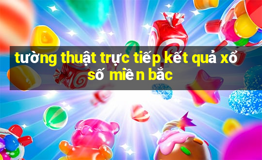 tường thuật trực tiếp kết quả xổ số miền bắc