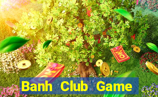 Banh Club Game Bài Đổi Thưởng