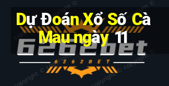 Dự Đoán Xổ Số Cà Mau ngày 11