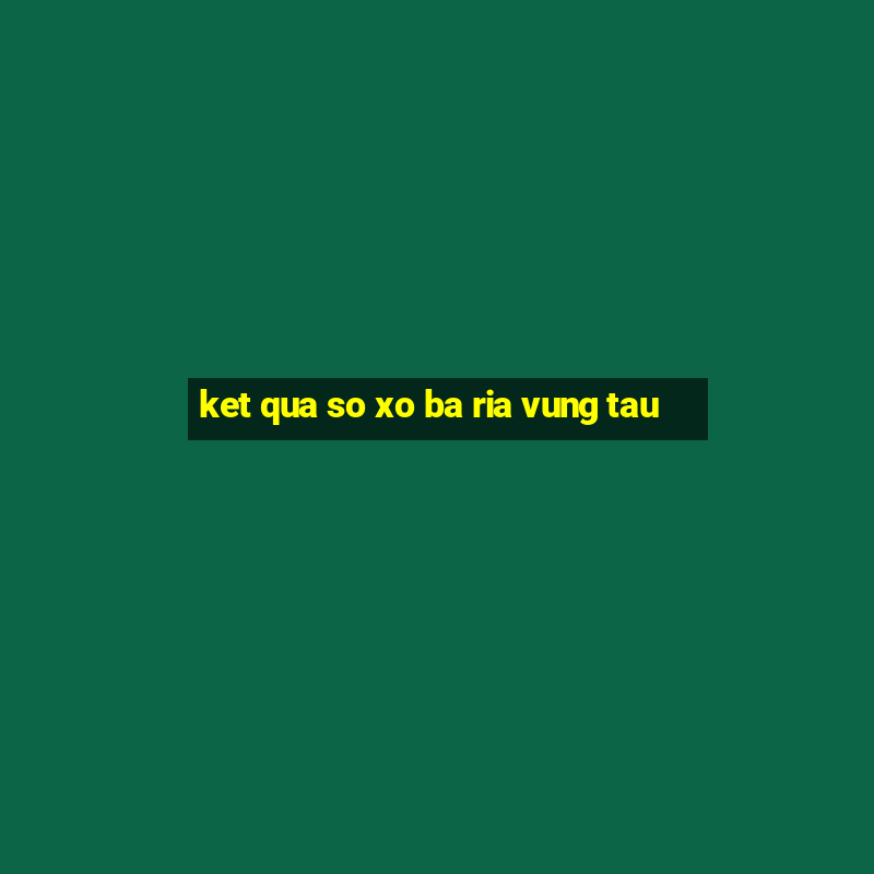 ket qua so xo ba ria vung tau