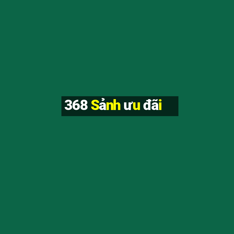 368 Sảnh ưu đãi