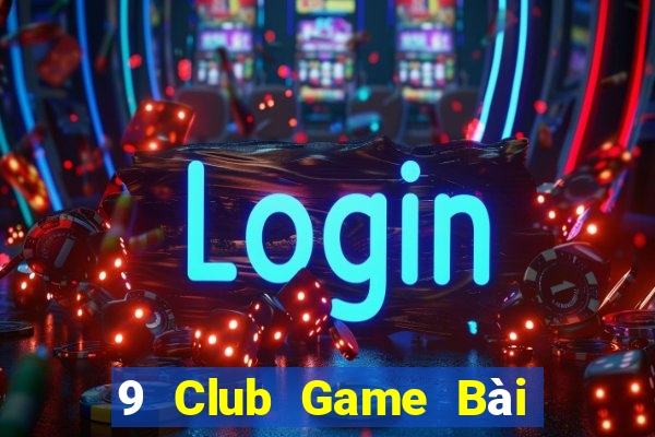 9 Club Game Bài Online Miễn Phí