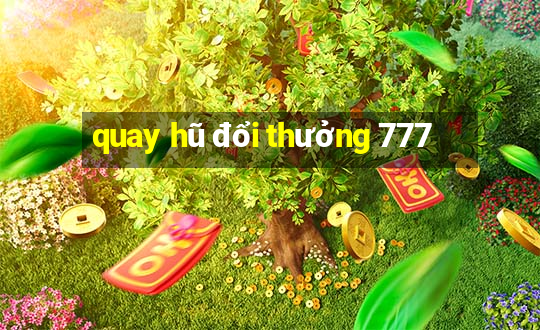 quay hũ đổi thưởng 777