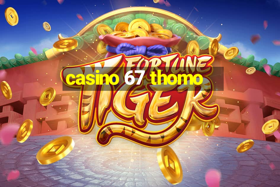 casino 67 thomo